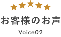 お客様のお声 Voice02
